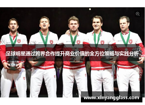 足球明星通过跨界合作提升商业价值的全方位策略与实践分析